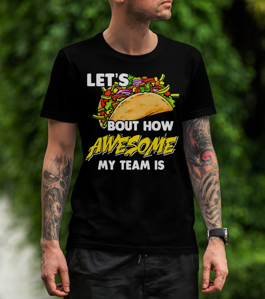 Let's Taco Bout How Awesome My Team Is T-Shirt