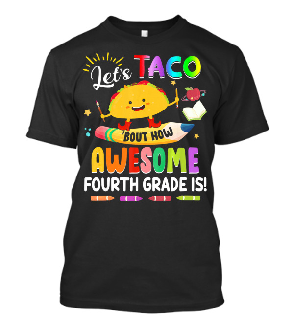 Let's Taco Bout How Awesome Fourth Grade Is Crayons Taco Pencil Book Apple T-Shirt