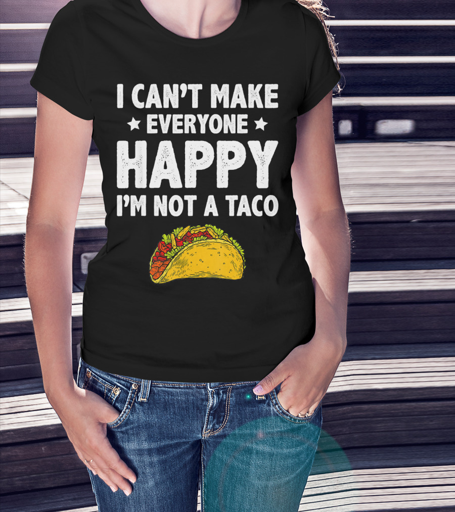 I Cant Make Everyone Happy I'm Not A Taco Funny Quote With Taco T-Shirt