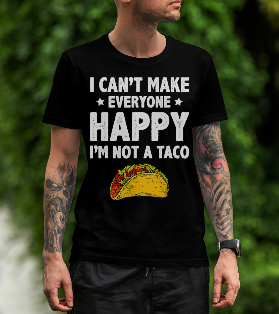 I Cant Make Everyone Happy I'm Not A Taco Funny Quote With Taco T-Shirt