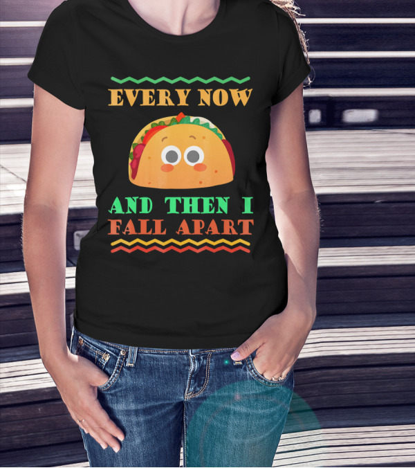 Every Now And Then I Fall Apart Cute Taco Mexican Food Lover T-Shirt