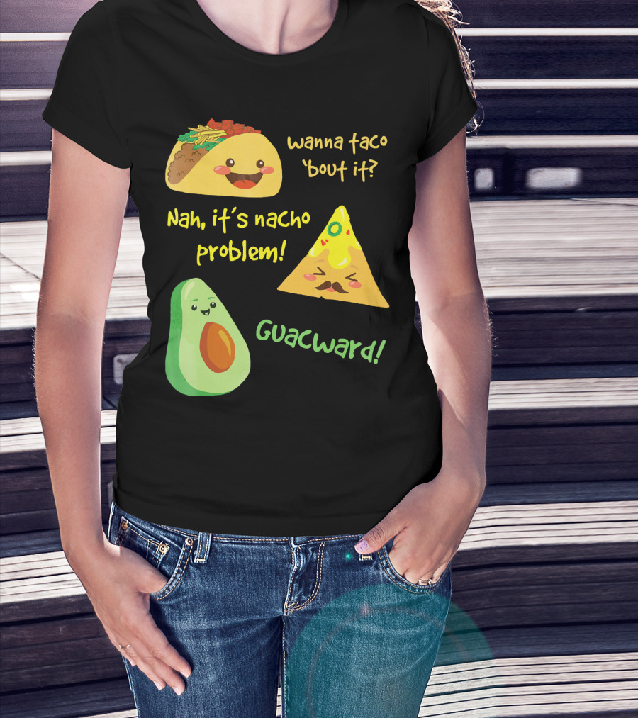 Wanna Taco 'Bout It Nah It's Nacho Problem Guacward T-Shirt