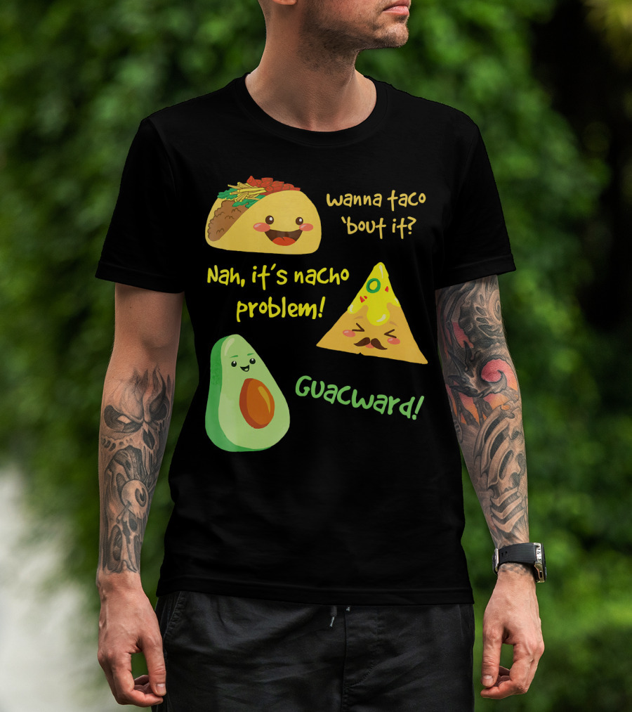 Wanna Taco 'Bout It Nah It's Nacho Problem Guacward T-Shirt
