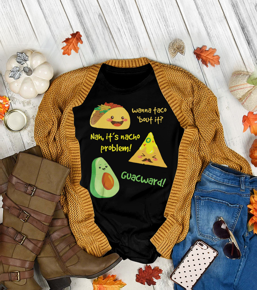 Wanna Taco 'Bout It Nah It's Nacho Problem Guacward T-Shirt