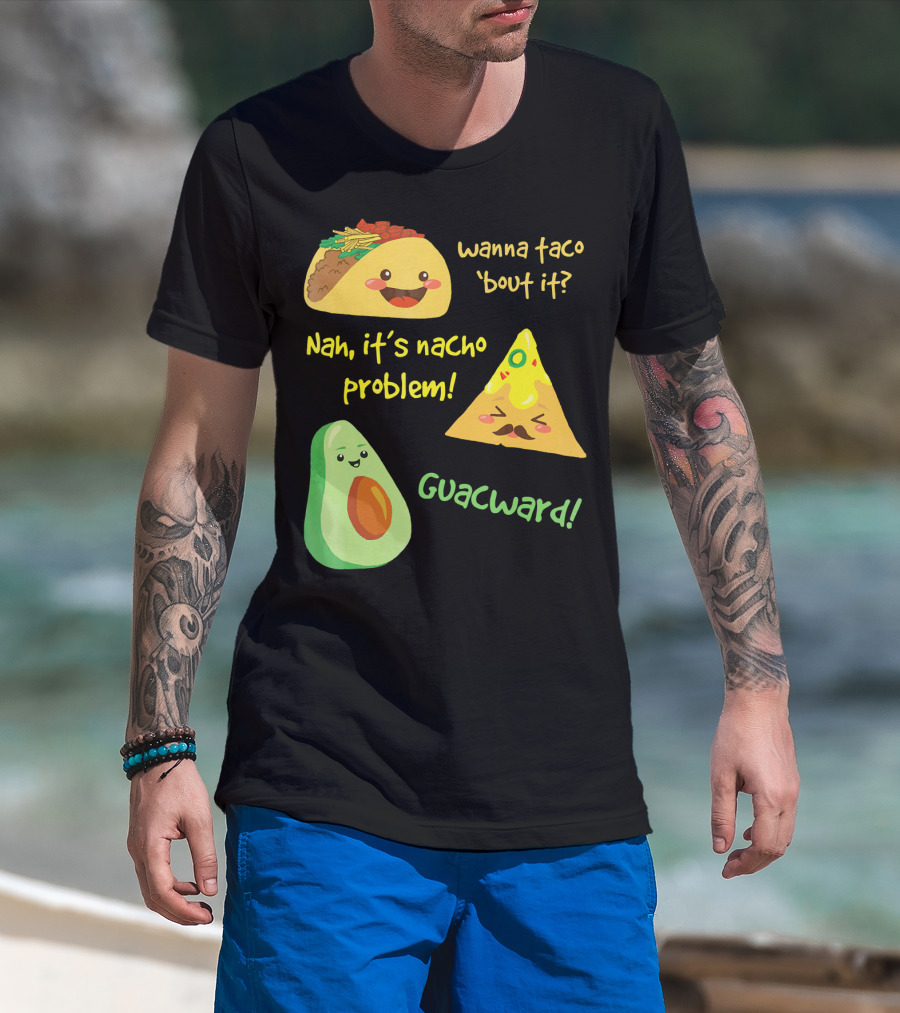 Wanna Taco 'Bout It Nah It's Nacho Problem Guacward T-Shirt