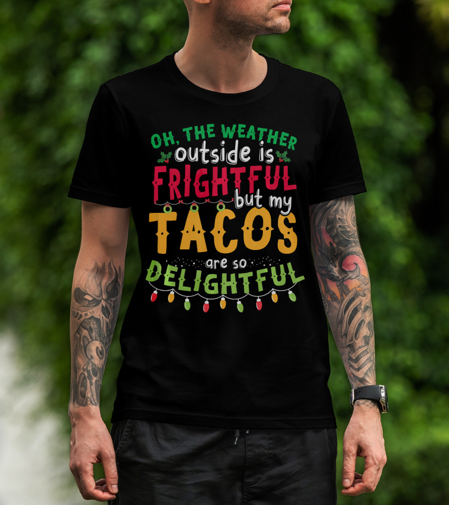 OH The Weather Outside Is Frightful But My Tacos Are So Delightful T-Shirt