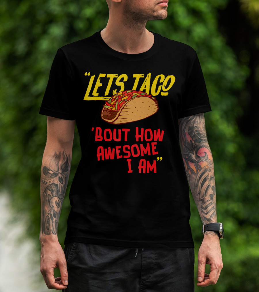 Lets Taco 'Bout How Awesome I Am Tacos Fun T-Shirt