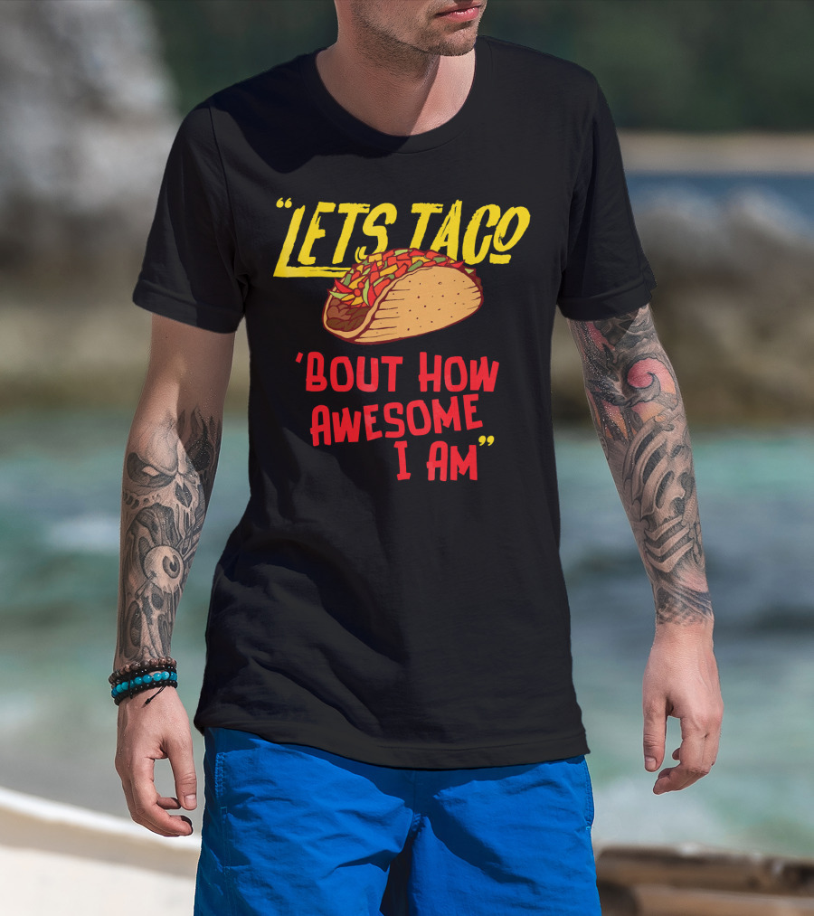 Lets Taco 'Bout How Awesome I Am Tacos Fun T-Shirt
