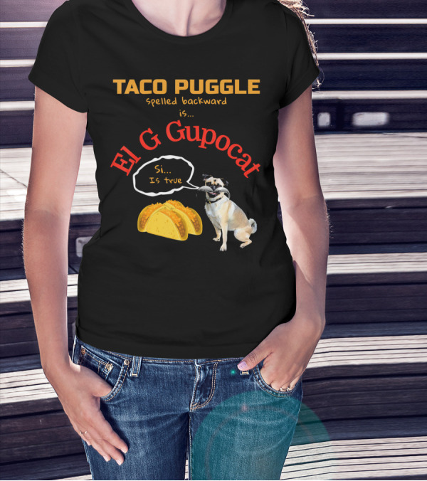 Taco Puggle Spelled Backward Is El G Gupocat Si Is True T-Shirt