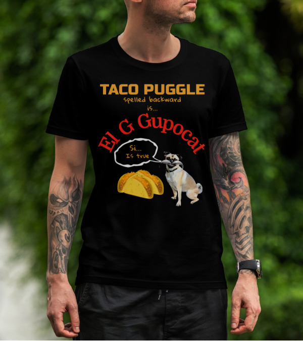 Taco Puggle Spelled Backward Is El G Gupocat Si Is True T-Shirt