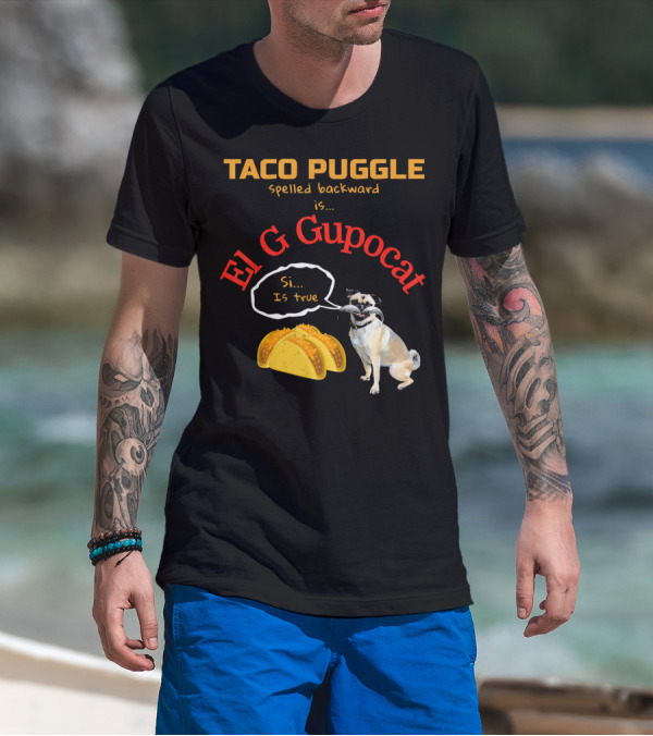 Taco Puggle Spelled Backward Is El G Gupocat Si Is True T-Shirt