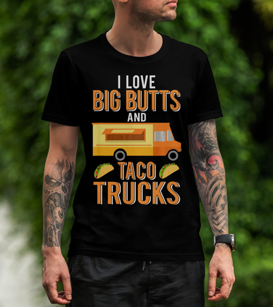 I Love Big Butts And Taco Trucks Food Truck Tacos T-Shirt