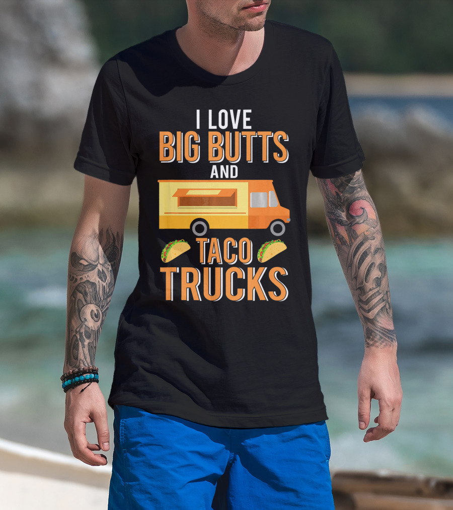 I Love Big Butts And Taco Trucks Food Truck Tacos T-Shirt
