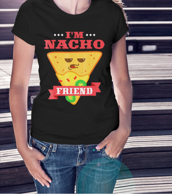 I'm Nacho Friend Funny Mexican Food Lover Nachos T-Shirt