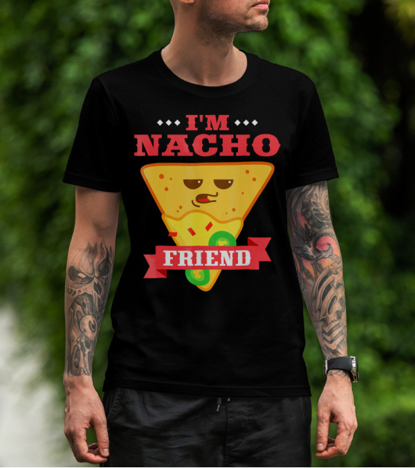 I'm Nacho Friend Funny Mexican Food Lover Nachos T-Shirt