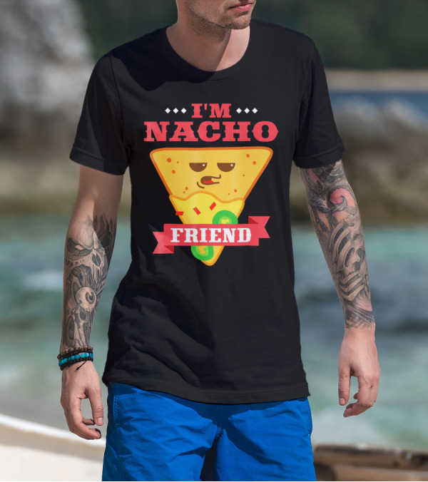 I'm Nacho Friend Funny Mexican Food Lover Nachos T-Shirt