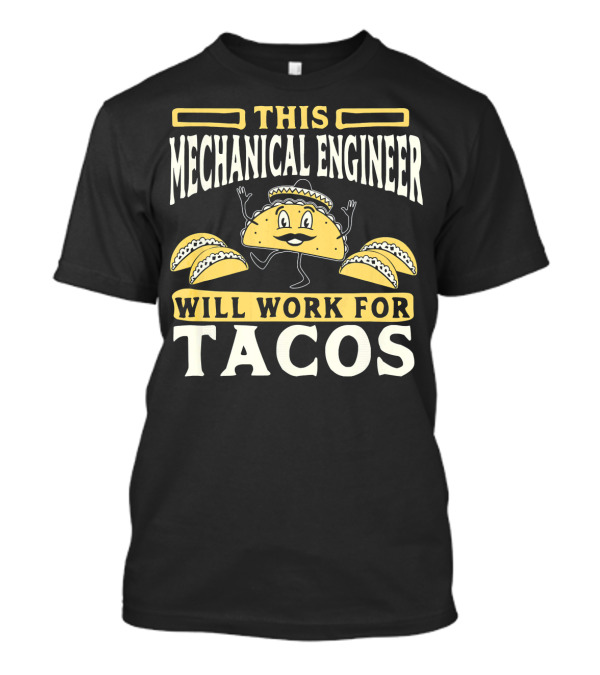 THIS MECHANICAL ENGINEER WILL WORK FOR TACOS T-Shirt