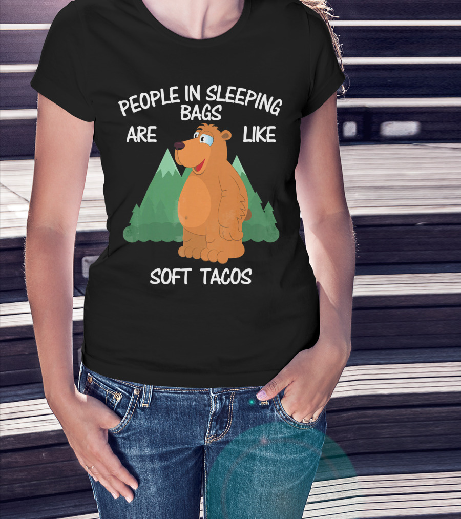People In Sleeping Bags Are Like Soft Tacos Camping Bear T-Shirt