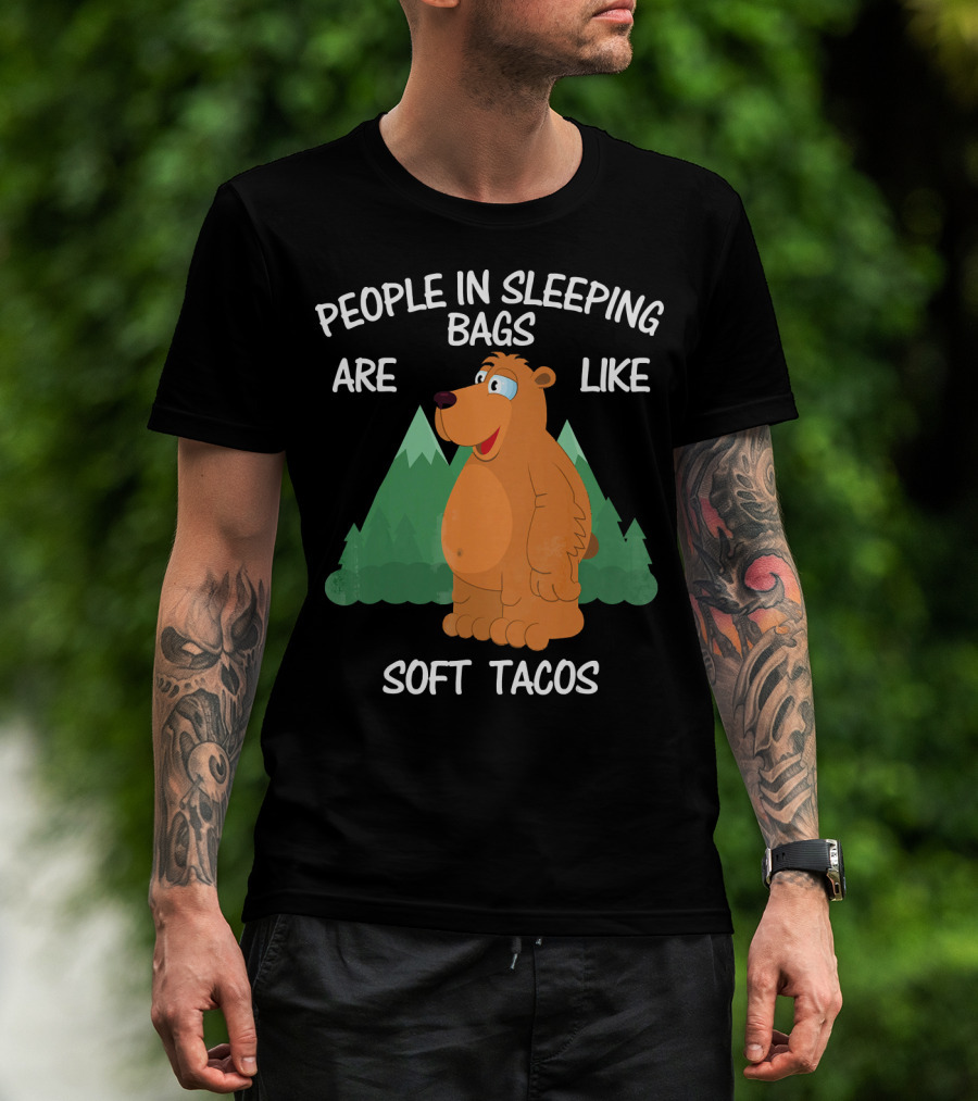 People In Sleeping Bags Are Like Soft Tacos Camping Bear T-Shirt