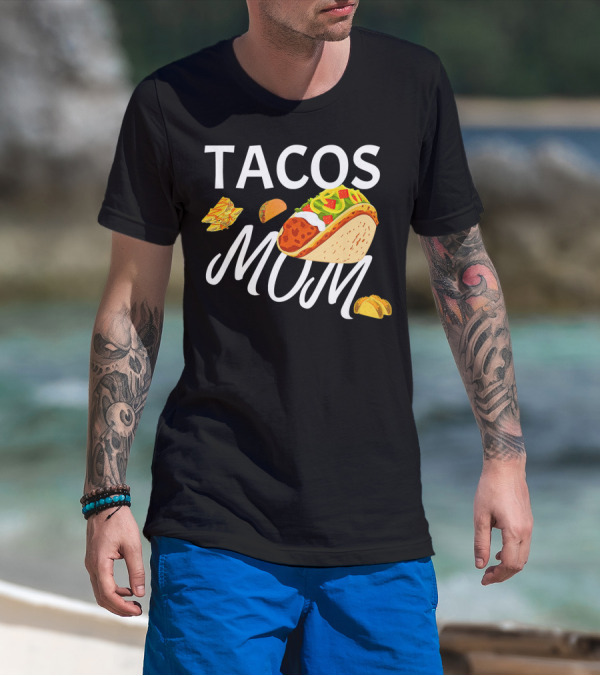 Tacos Mom Nachos And Taco T-Shirt