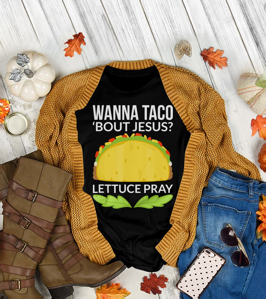 Wanna Taco 'Bout Jesus Lettuce Pray Taco T-Shirt