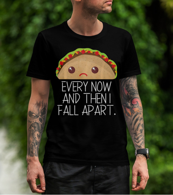 Every Now And Then I Fall Apart Taco Sad Face T-Shirt