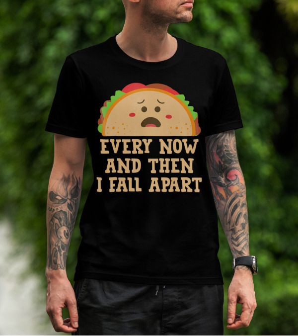 Every Now And Then I Fall Apart Funny Taco Tuesday T-Shirt