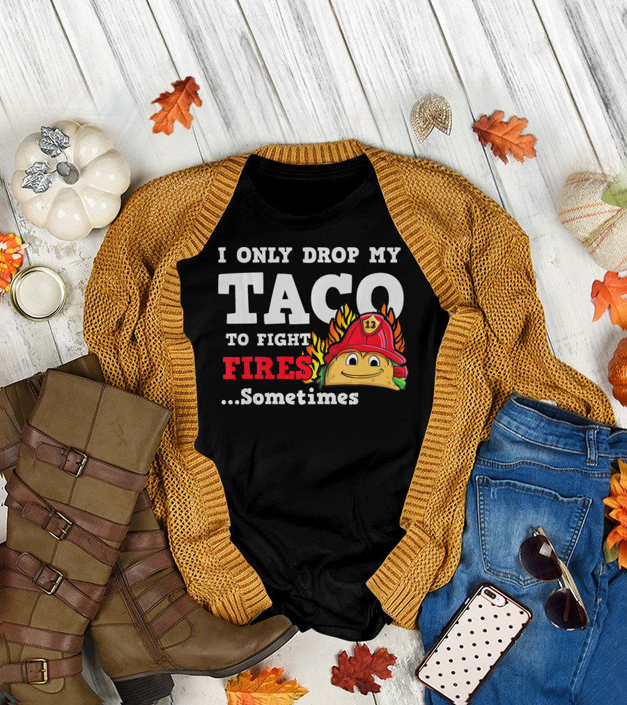 I Only Drop My Taco To Fight Fires Sometimes Firefighter Taco 13 Hat T-Shirt