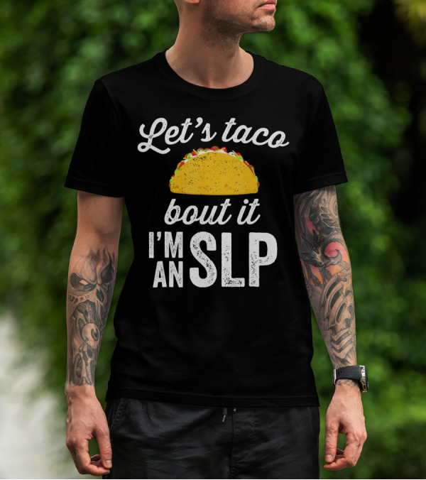 Let's Taco Bout It I'm An SLP T-Shirt