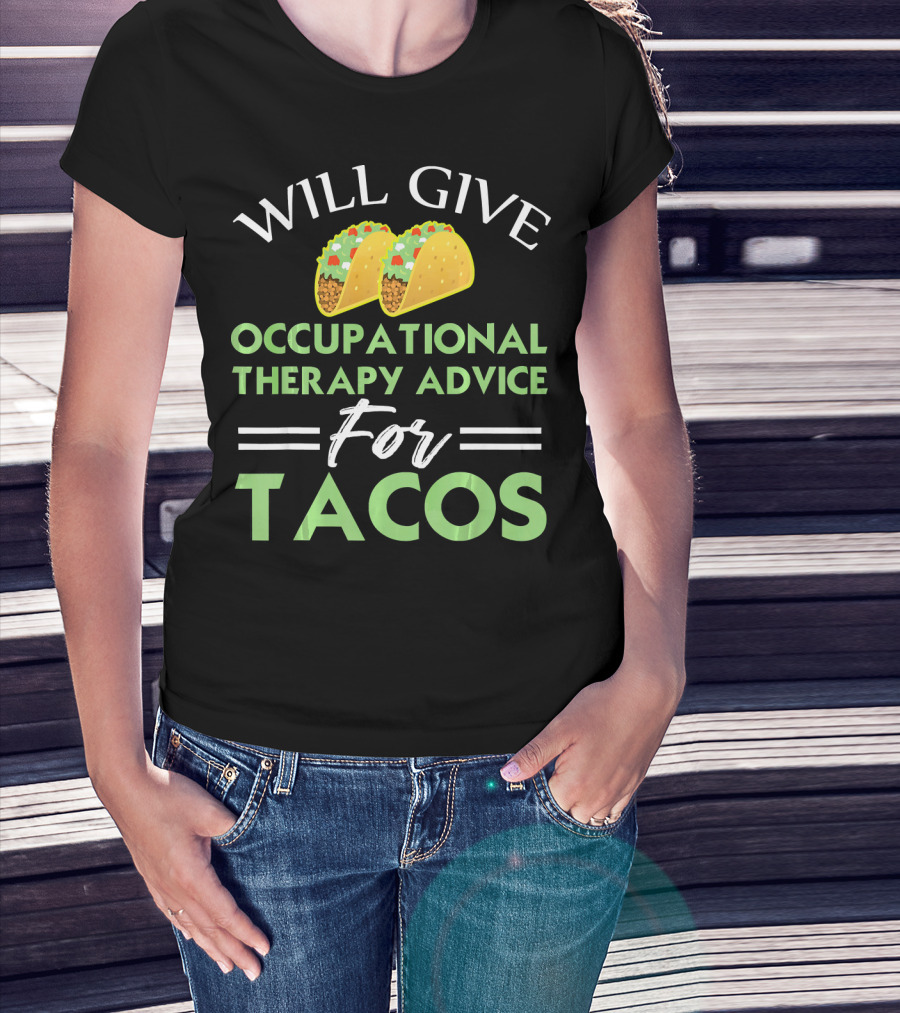 Will Give Occupational Therapy Advice For Tacos T-Shirt