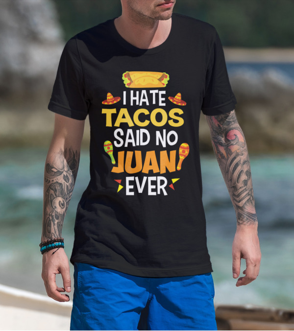 I Hate Tacos Said No Juan Ever Mexican Sombrero Maracas Taco T-Shirt
