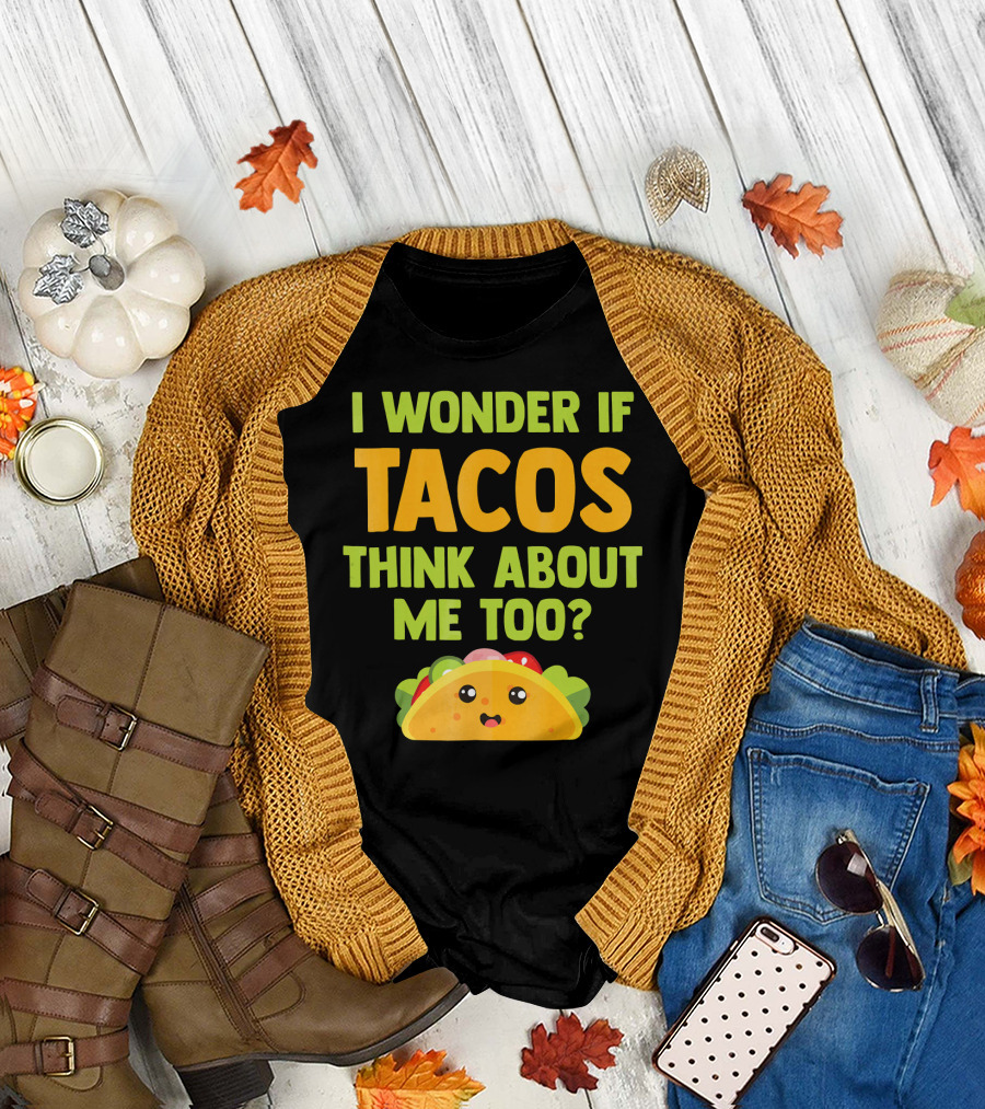I Wonder If Tacos Think About Me Too? T-Shirt