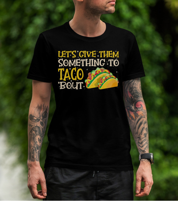 LET'S GIVE THEM SOMETHING TO TACO BOUT WITH COLORFUL TACOS T-Shirt
