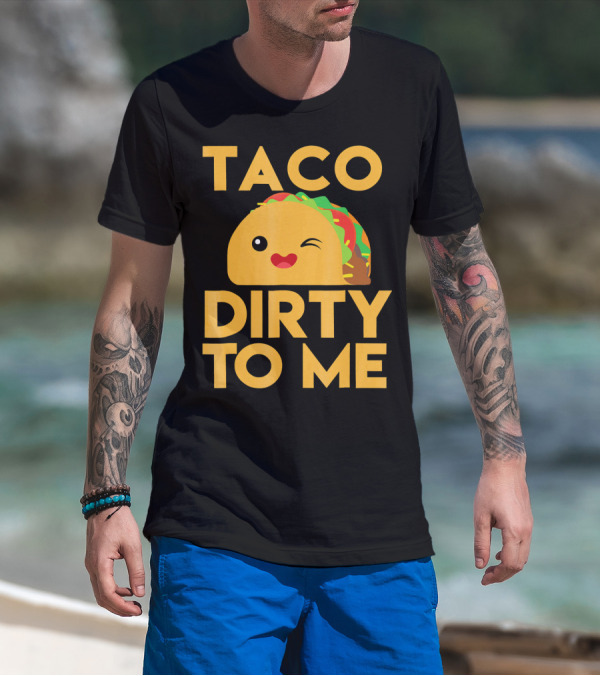 Taco Dirty To Me Cute Winking Taco With Lettuce And Tomato T-Shirt