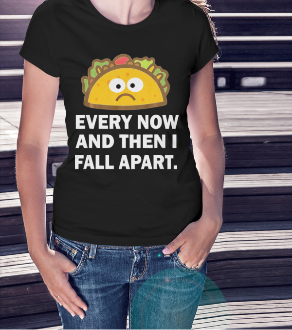 Sad Taco Every Now And Then I Fall Apart Fun T-Shirt