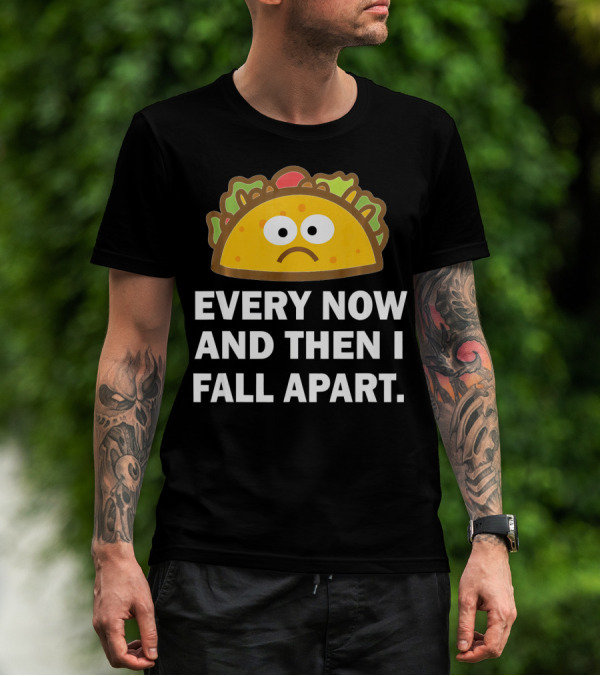 Sad Taco Every Now And Then I Fall Apart Fun T-Shirt