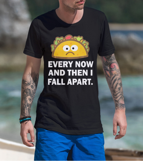 Sad Taco Every Now And Then I Fall Apart Fun T-Shirt