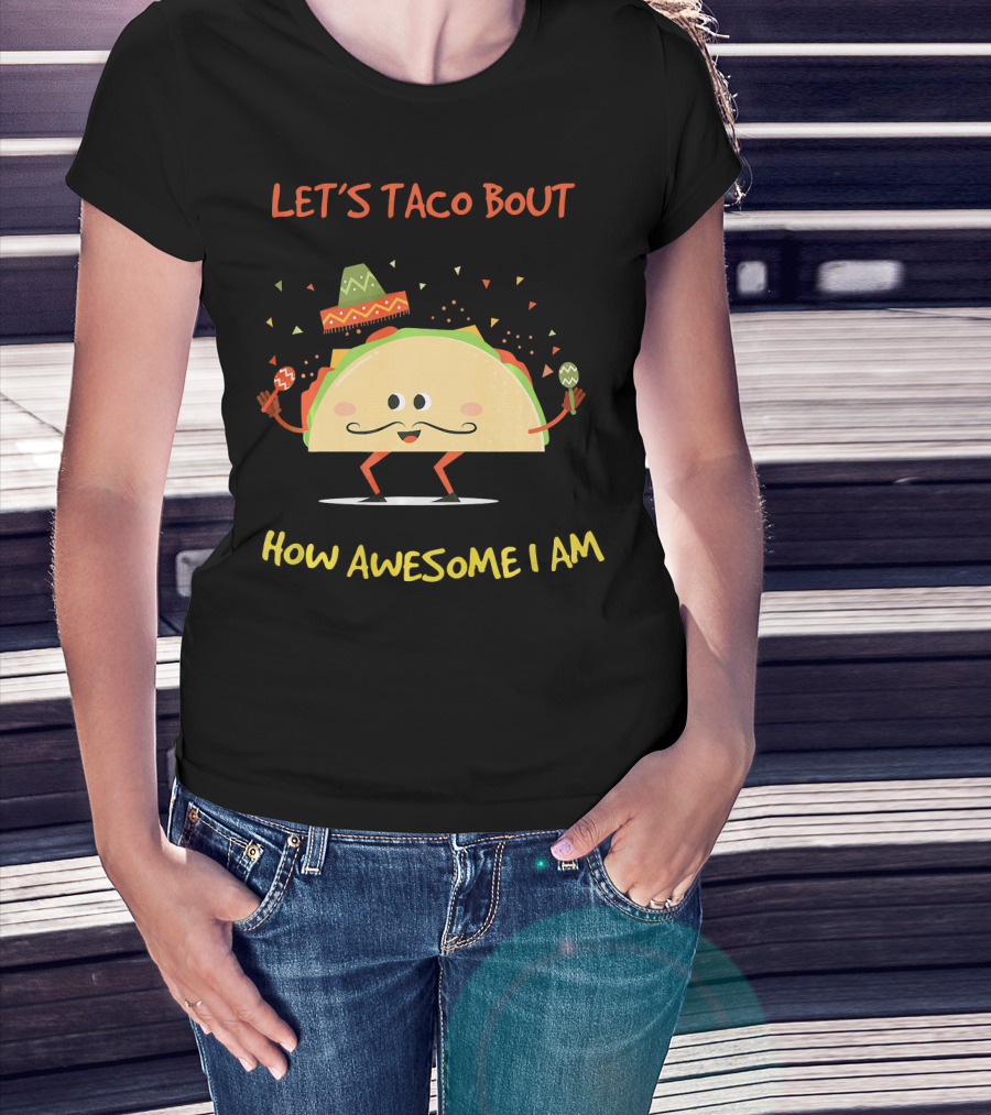 Let's Taco Bout How Awesome I Am Funny Taco Lover T-Shirt