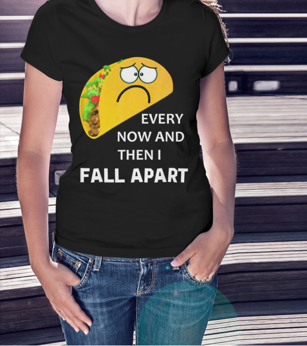 Sad Taco Every Now And Then I Fall Apart T-Shirt