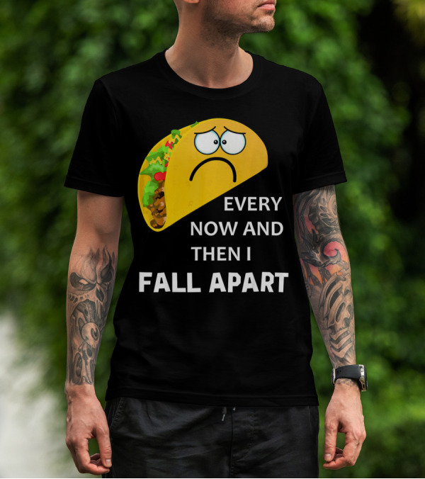 Sad Taco Every Now And Then I Fall Apart T-Shirt