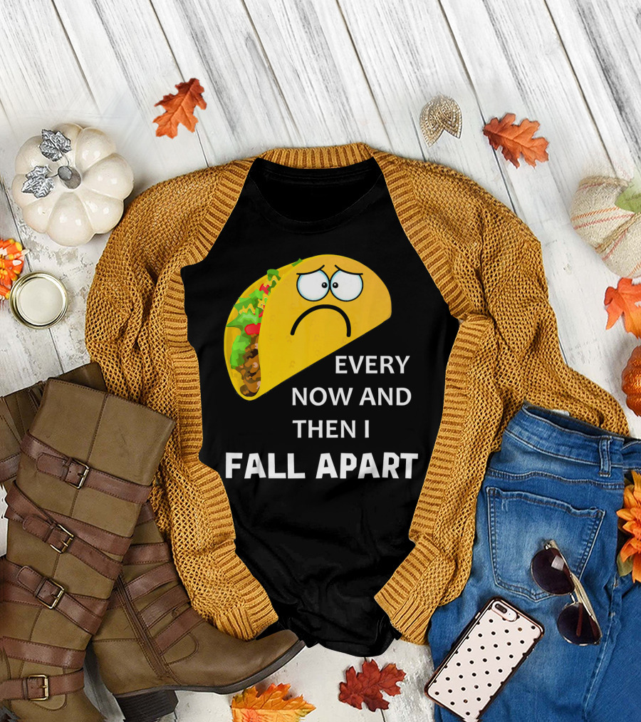 Sad Taco Every Now and Then I Fall Apart T-Shirt