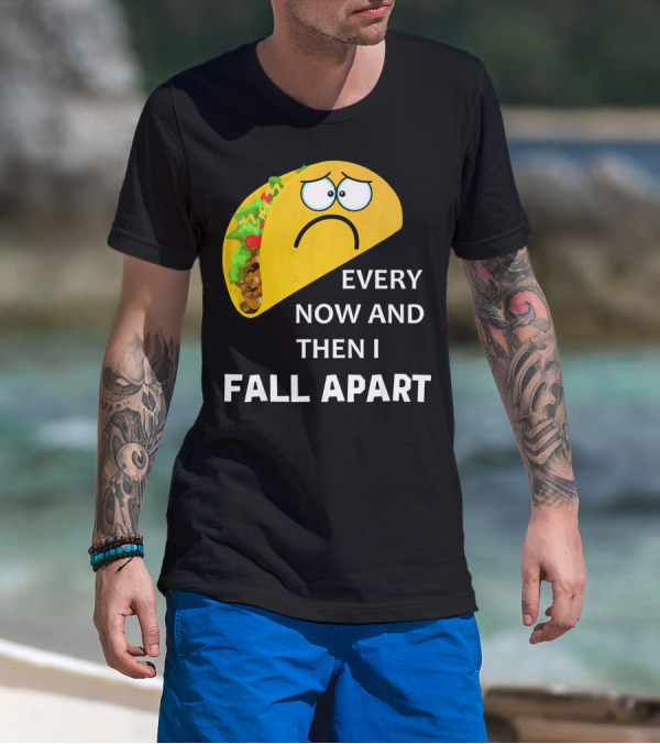 Sad Taco Every Now And Then I Fall Apart T-Shirt