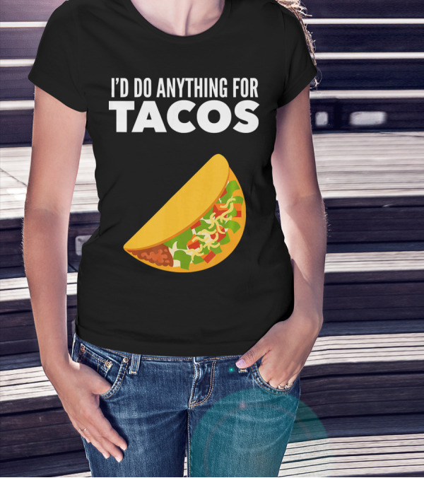 I'D Do Anything For Tacos T-Shirt