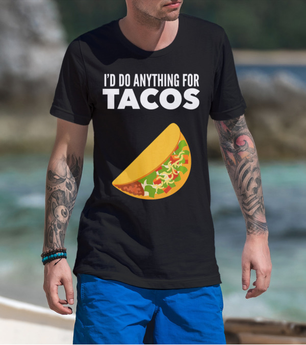I'D Do Anything For Tacos T-Shirt
