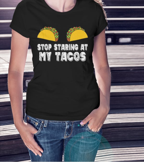 Stop Staring At My Tacos Funny Taco Humor T-Shirt