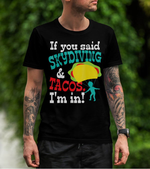If You Said Skydiving And Tacos, I'm In T-Shirt