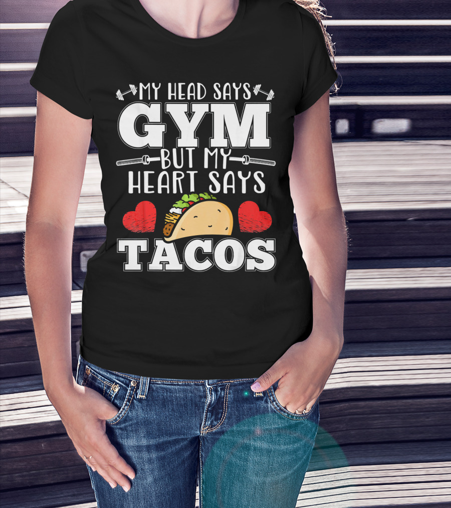 My Head Says Gym But My Heart Says Tacos T-Shirt