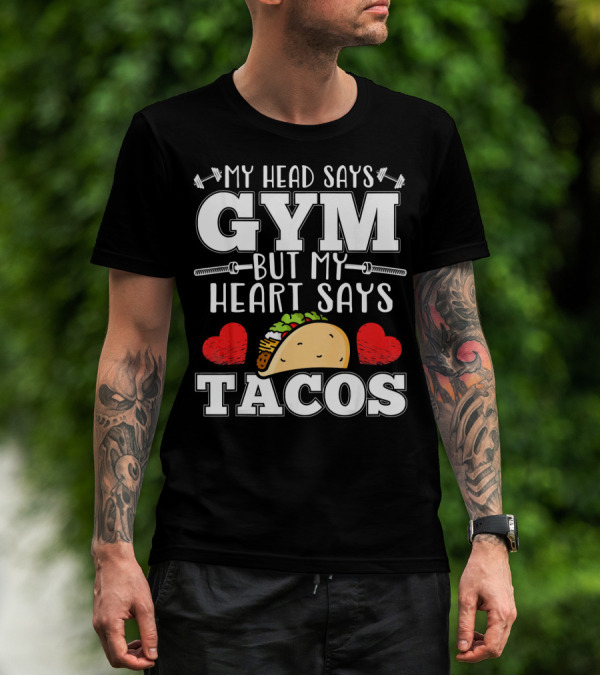 My Head Says Gym But My Heart Says Tacos T-Shirt