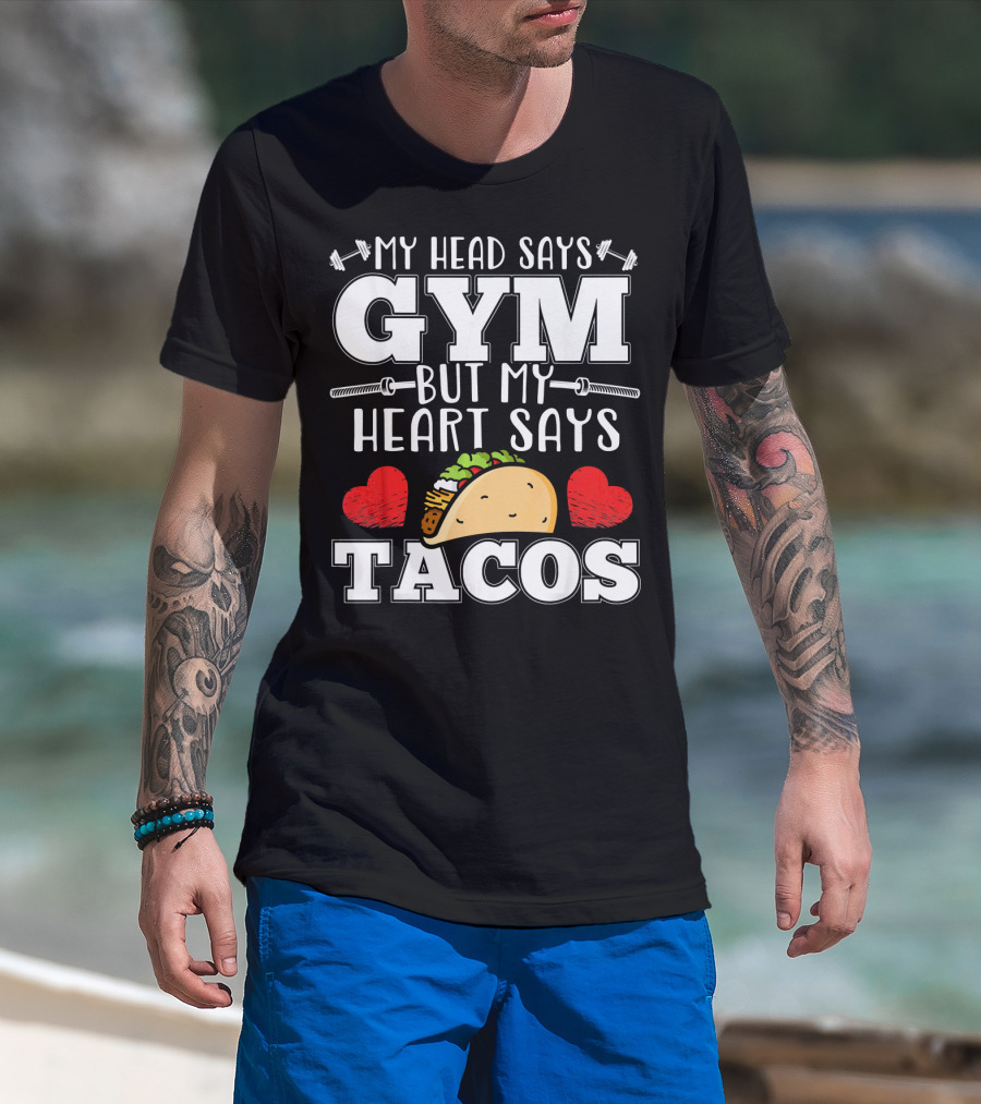 My Head Says Gym But My Heart Says Tacos T-Shirt