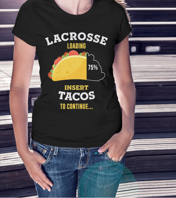 Lacrosse Loading 75% Insert Tacos To Continue T-Shirt